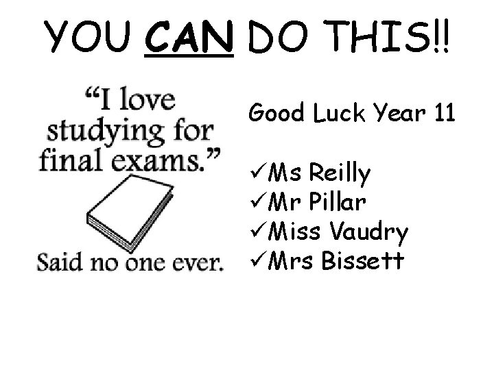 YOU CAN DO THIS!! Good Luck Year 11 üMs Reilly üMr Pillar üMiss Vaudry
