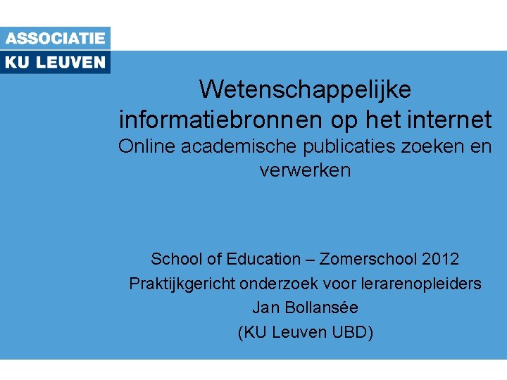 Wetenschappelijke informatiebronnen op het internet Online academische publicaties zoeken en verwerken School of Education