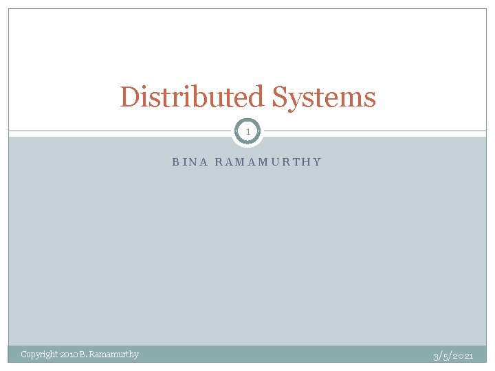 Distributed Systems 1 BINA RAMAMURTHY Copyright 2010 B. Ramamurthy 3/5/2021 