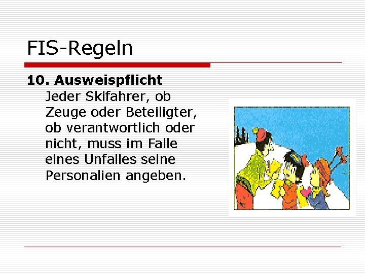 FIS-Regeln 10. Ausweispflicht Jeder Skifahrer, ob Zeuge oder Beteiligter, ob verantwortlich oder nicht, muss