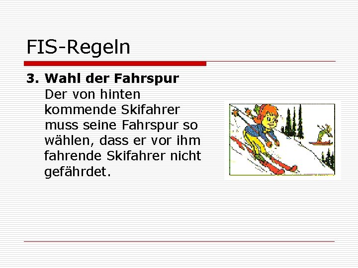 FIS-Regeln 3. Wahl der Fahrspur Der von hinten kommende Skifahrer muss seine Fahrspur so
