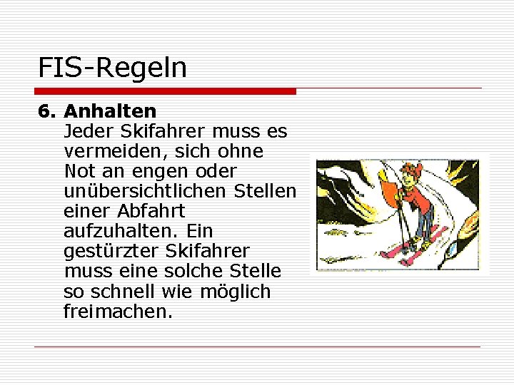 FIS-Regeln 6. Anhalten Jeder Skifahrer muss es vermeiden, sich ohne Not an engen oder