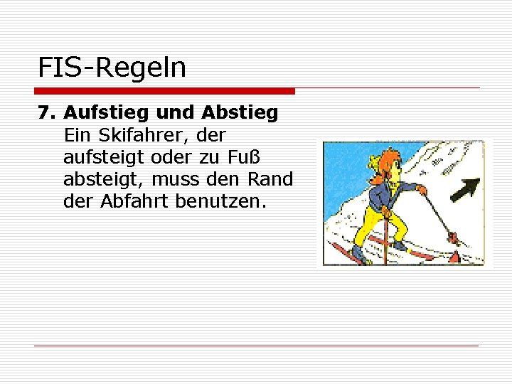 FIS-Regeln 7. Aufstieg und Abstieg Ein Skifahrer, der aufsteigt oder zu Fuß absteigt, muss