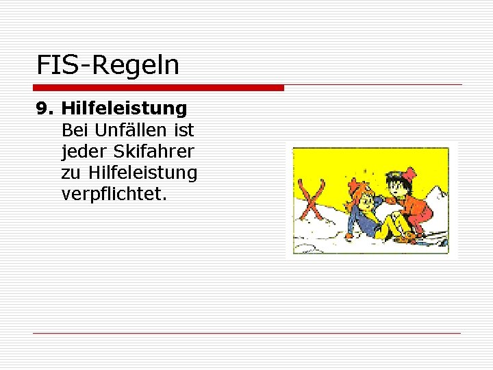 FIS-Regeln 9. Hilfeleistung Bei Unfällen ist jeder Skifahrer zu Hilfeleistung verpflichtet. 