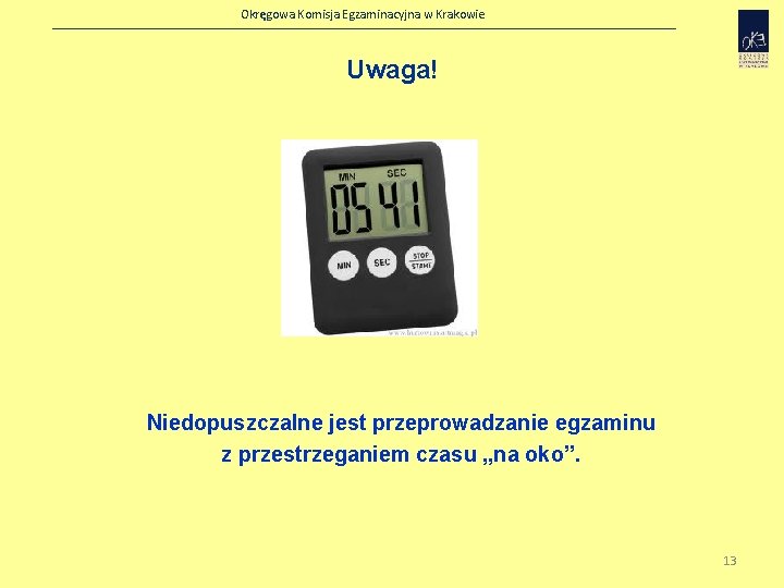 Okręgowa Komisja Egzaminacyjna w Krakowie Uwaga! Niedopuszczalne jest przeprowadzanie egzaminu z przestrzeganiem czasu „na