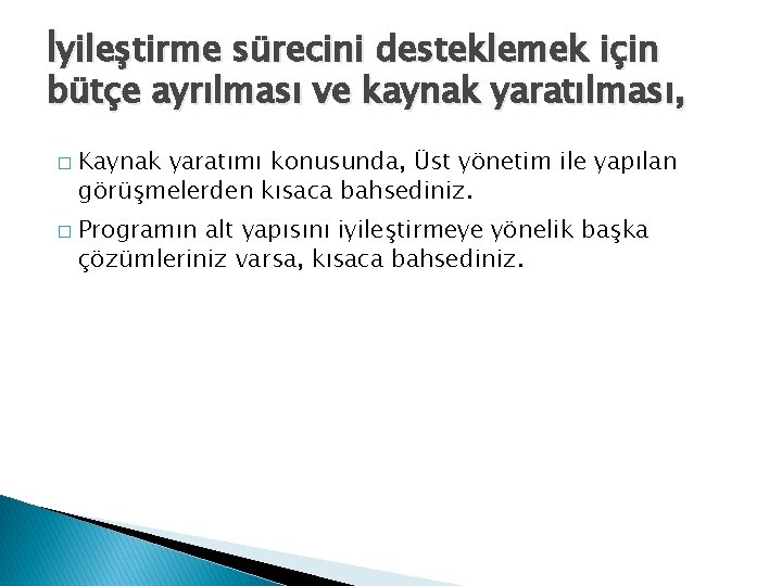 İyileştirme sürecini desteklemek için bütçe ayrılması ve kaynak yaratılması, � � Kaynak yaratımı konusunda,