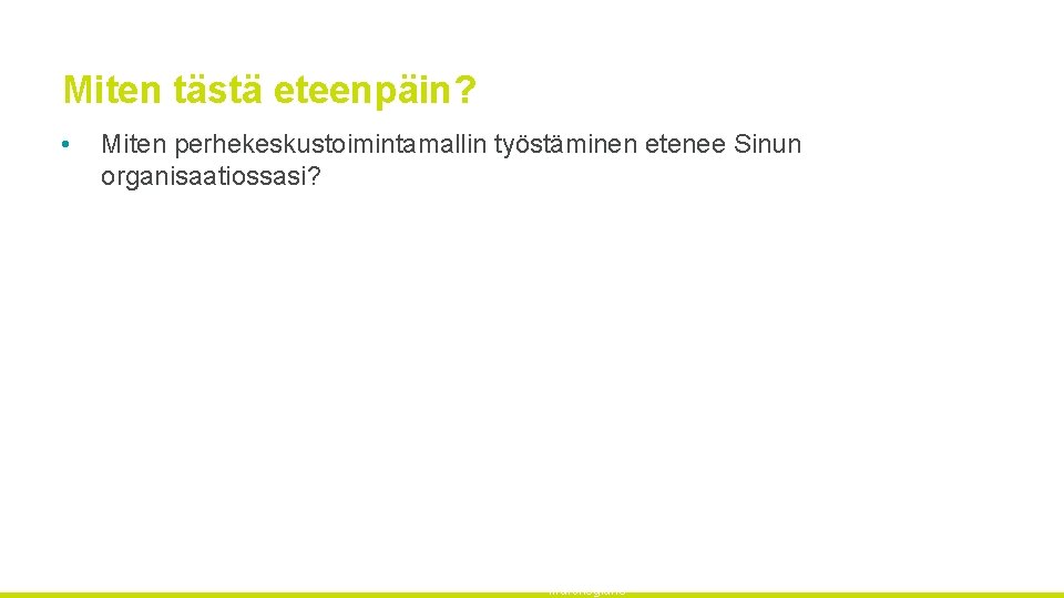 Miten tästä eteenpäin? • Miten perhekeskustoimintamallin työstäminen etenee Sinun organisaatiossasi? 5. 3. 2021 20