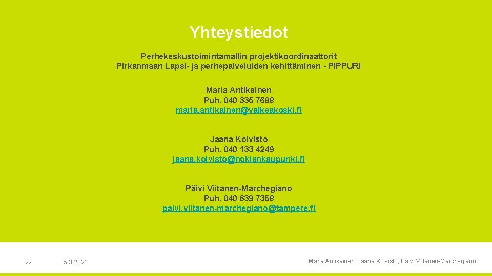 Yhteystiedot Perhekeskustoimintamallin projektikoordinaattorit Pirkanmaan Lapsi- ja perhepalveluiden kehittäminen - PIPPURI Maria Antikainen Puh. 040