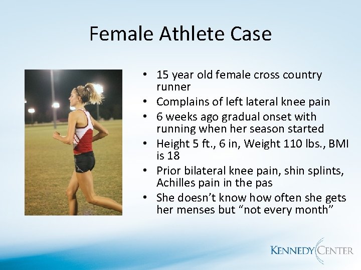 Female Athlete Case • 15 year old female cross country runner • Complains of