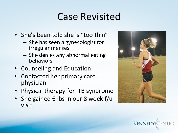 Case Revisited • She’s been told she is “too thin” – She has seen