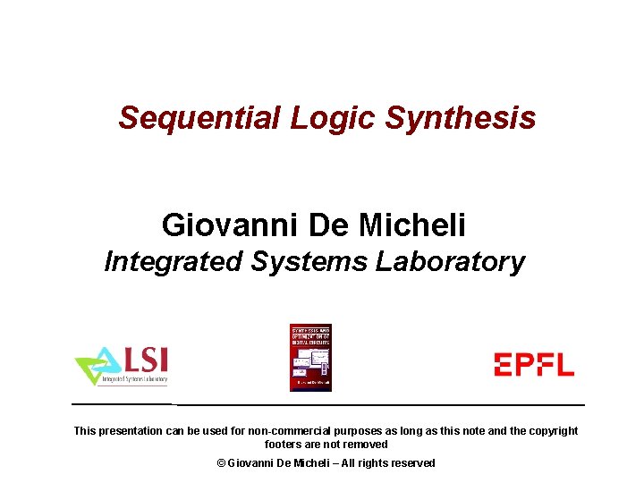 Sequential Logic Synthesis Giovanni De Micheli Integrated Systems Laboratory This presentation can be used