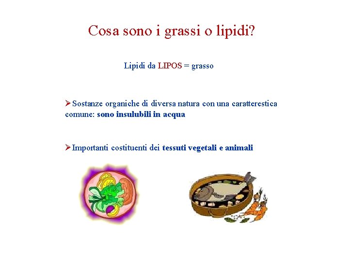 Cosa sono i grassi o lipidi? Lipidi da LIPOS = grasso ØSostanze organiche di Cosa sono i grassi o lipidi? Lipidi da LIPOS = grasso ØSostanze organiche di