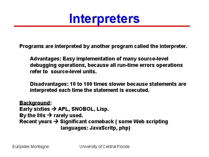 Interpreters Programs are interpreted by another program called the interpreter. Advantages: Easy implementation of