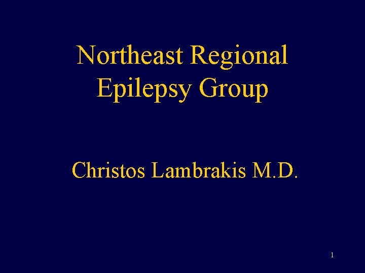 Northeast Regional Epilepsy Group Christos Lambrakis M. D. 1 