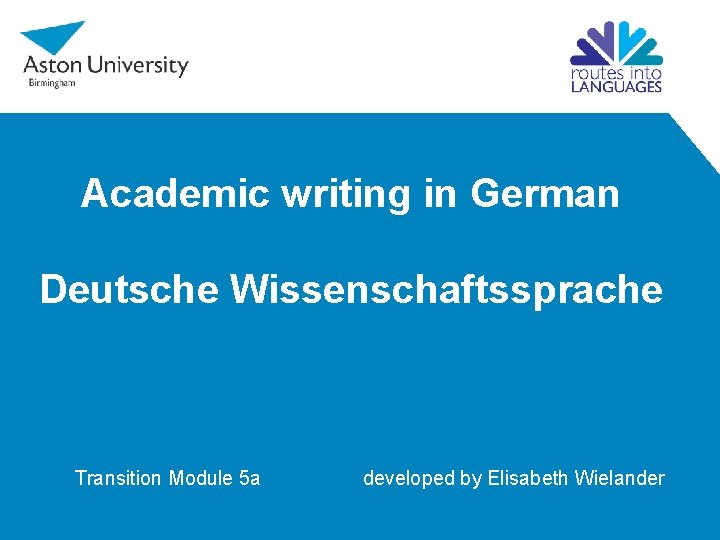 Academic writing in German Deutsche Wissenschaftssprache Transition Module 5 a developed by Elisabeth Wielander
