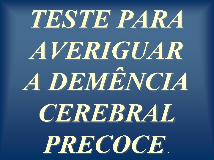 TESTE PARA AVERIGUAR A DEMÊNCIA CEREBRAL PRECOCE. 