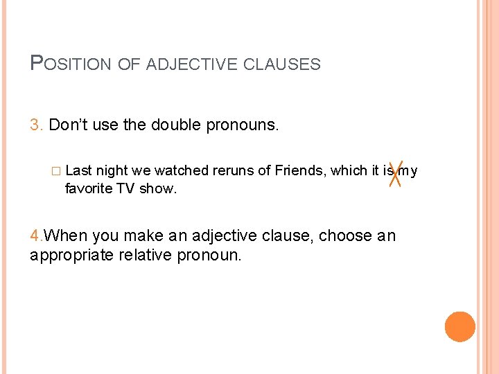 POSITION OF ADJECTIVE CLAUSES 3. Don’t use the double pronouns. � Last night we