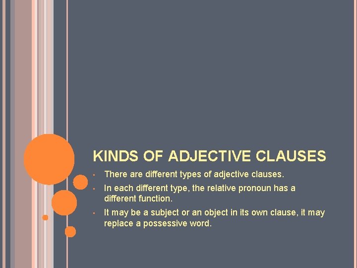 KINDS OF ADJECTIVE CLAUSES • There are different types of adjective clauses. • In