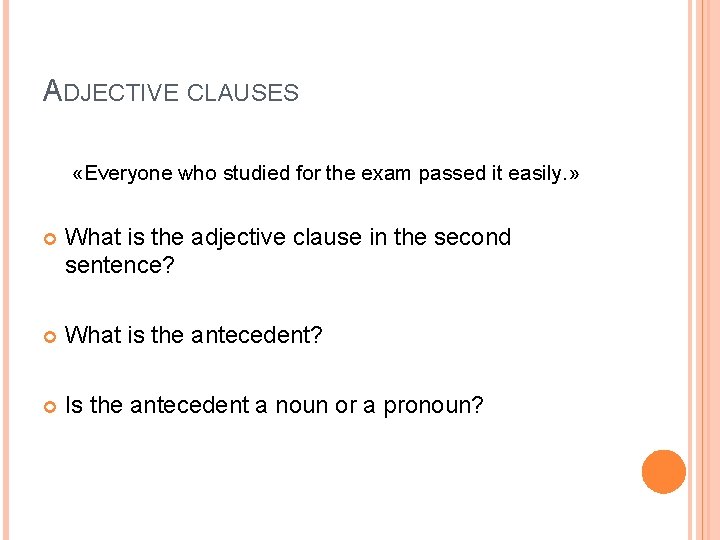 ADJECTIVE CLAUSES «Everyone who studied for the exam passed it easily. » What is