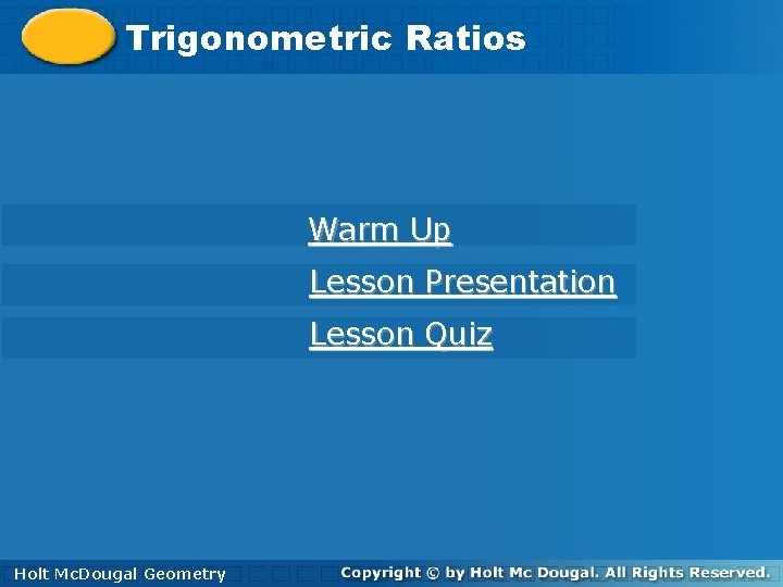 Trigonometric. Ratios Warm Up Lesson Presentation Lesson Quiz Holt. Mc. Dougal Geometry Holt 