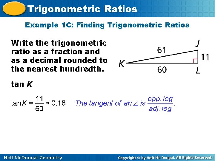 Trigonometric Ratios Example 1 C: Finding Trigonometric Ratios Write the trigonometric ratio as a