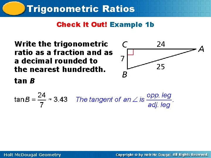 Trigonometric Ratios Check It Out! Example 1 b Write the trigonometric ratio as a