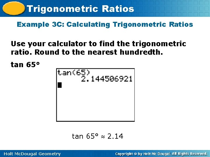 Trigonometric Ratios Example 3 C: Calculating Trigonometric Ratios Use your calculator to find the