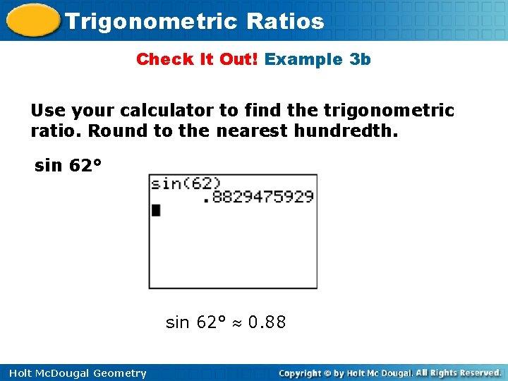 Trigonometric Ratios Check It Out! Example 3 b Use your calculator to find the