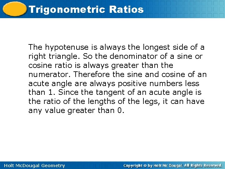 Trigonometric Ratios The hypotenuse is always the longest side of a right triangle. So