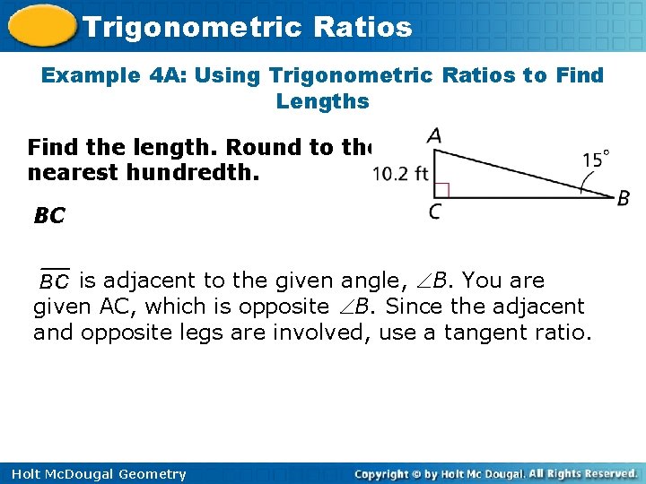 Trigonometric Ratios Example 4 A: Using Trigonometric Ratios to Find Lengths Find the length.