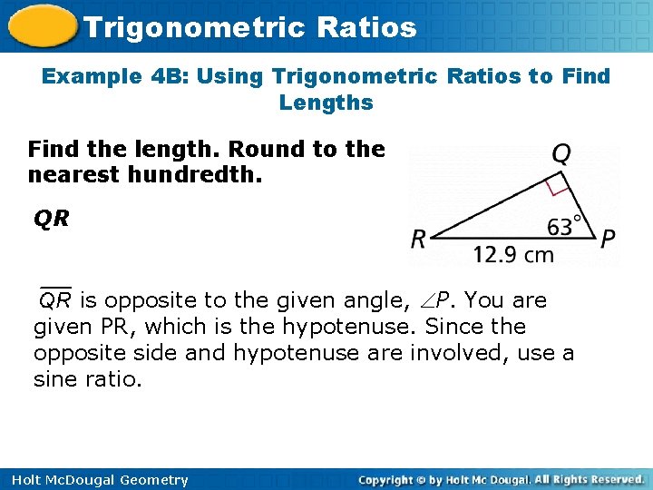 Trigonometric Ratios Example 4 B: Using Trigonometric Ratios to Find Lengths Find the length.