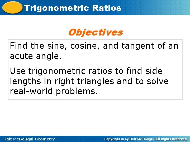 Trigonometric Ratios Objectives Find the sine, cosine, and tangent of an acute angle. Use