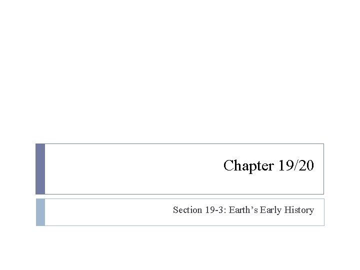 Chapter 19/20 Section 19 -3: Earth’s Early History Chapter 19/20 Section 19 -3: Earth’s Early History
