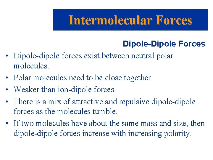 Intermolecular Forces • • • Dipole-Dipole Forces Dipole-dipole forces exist between neutral polar molecules.