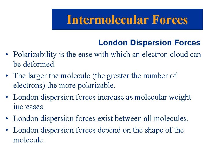 Intermolecular Forces • • • London Dispersion Forces Polarizability is the ease with which