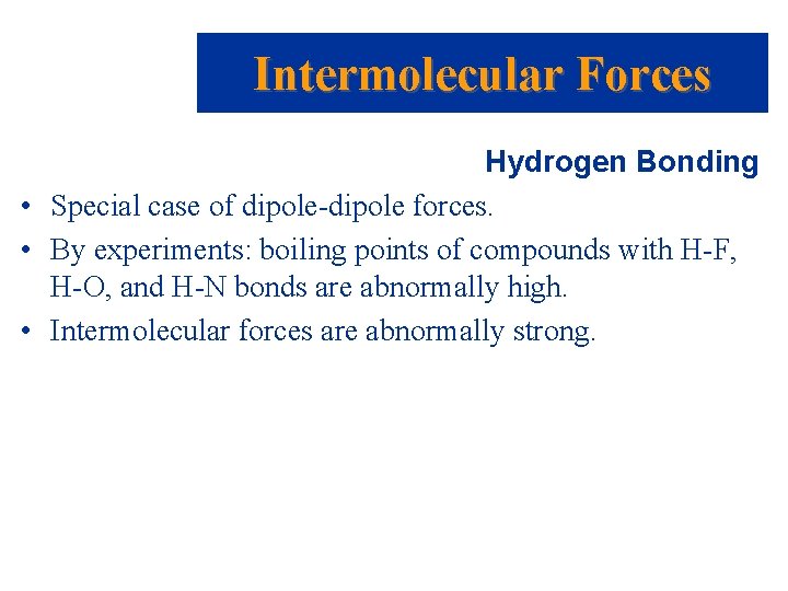 Intermolecular Forces Hydrogen Bonding • Special case of dipole-dipole forces. • By experiments: boiling