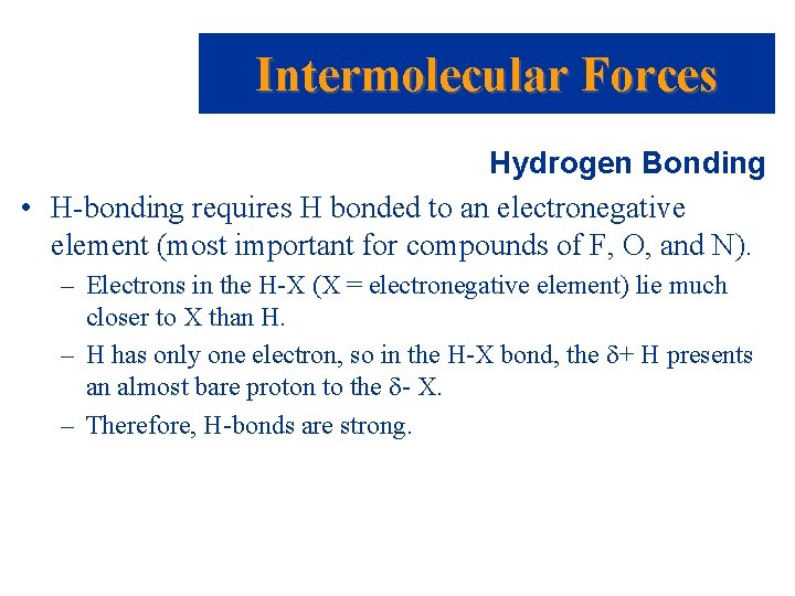 Intermolecular Forces Hydrogen Bonding • H-bonding requires H bonded to an electronegative element (most