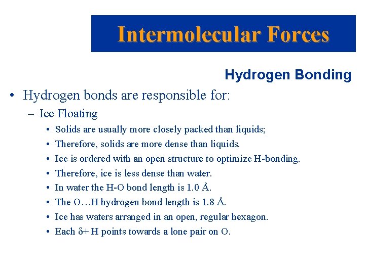 Intermolecular Forces Hydrogen Bonding • Hydrogen bonds are responsible for: – Ice Floating •