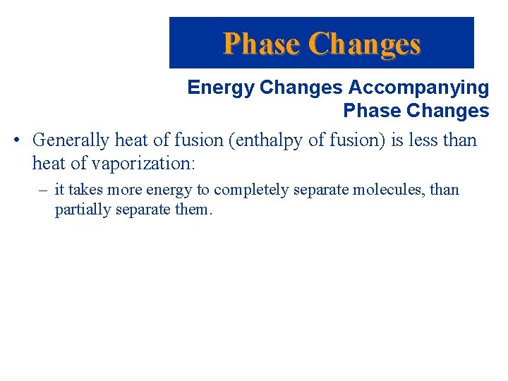 Phase Changes Energy Changes Accompanying Phase Changes • Generally heat of fusion (enthalpy of