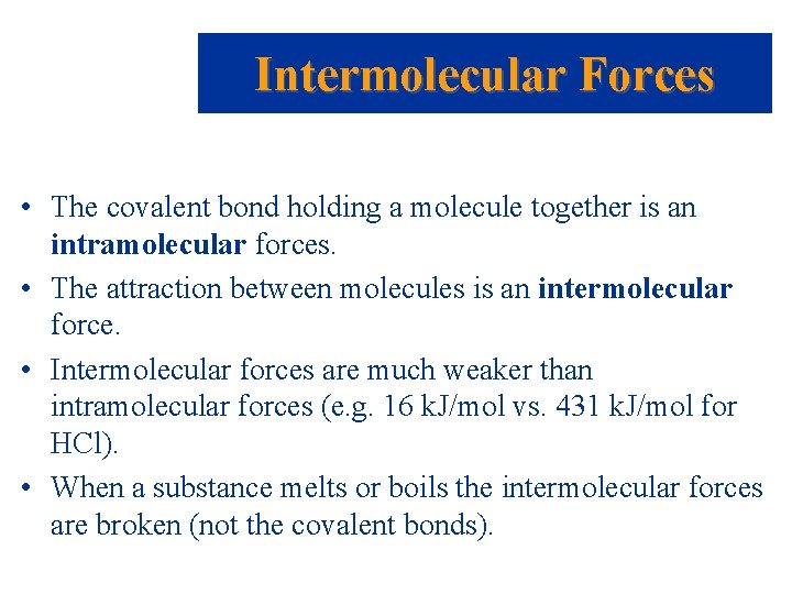 Intermolecular Forces • The covalent bond holding a molecule together is an intramolecular forces.