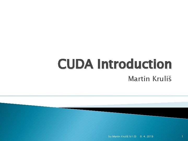 CUDA Introduction Martin Kruliš by Martin Kruliš (v 1. 0) 8. 4. 2019 1