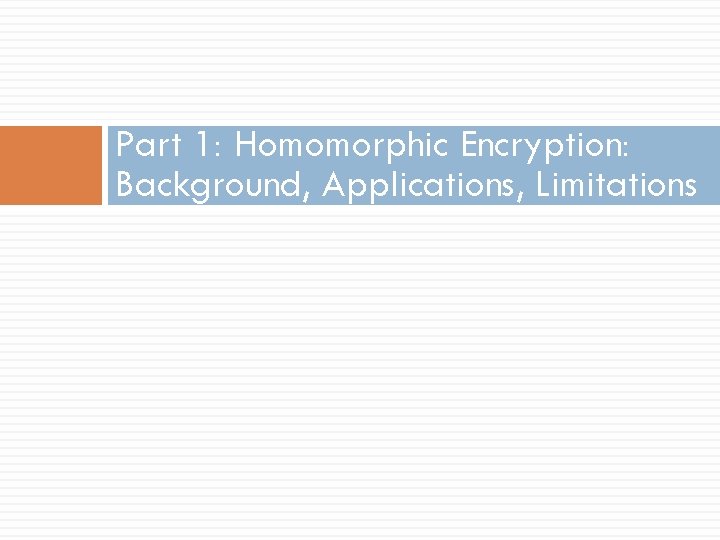 Part 1: Homomorphic Encryption: Background, Applications, Limitations 