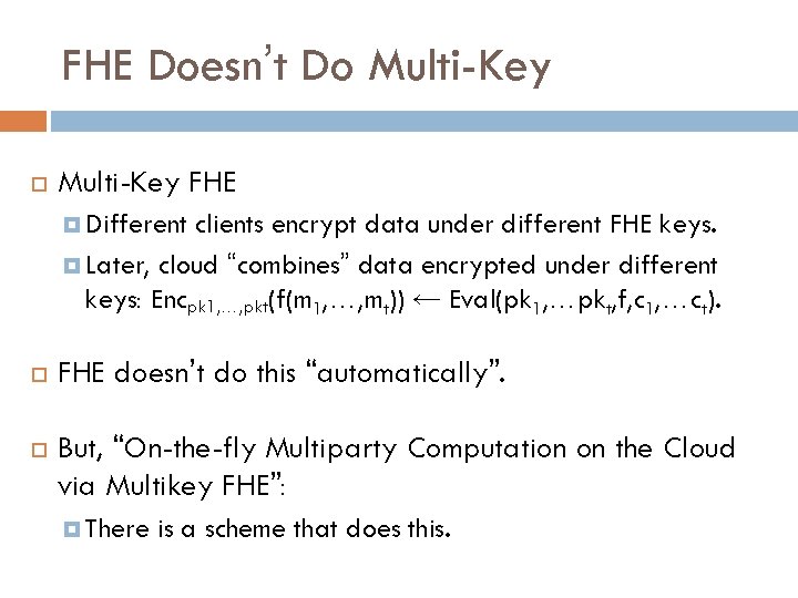 FHE Doesn’t Do Multi-Key FHE Different clients encrypt data under different FHE keys. Later,