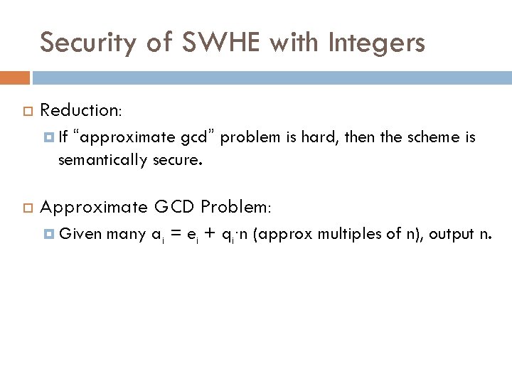 Security of SWHE with Integers Reduction: “approximate gcd” problem is hard, then the scheme