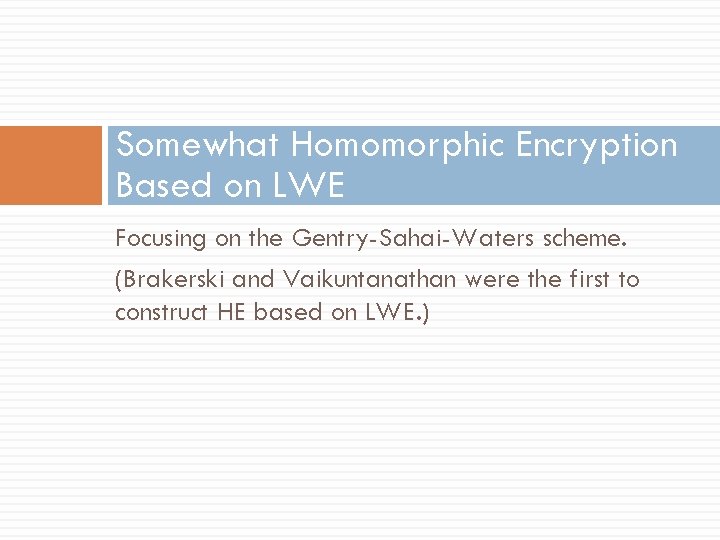 Somewhat Homomorphic Encryption Based on LWE Focusing on the Gentry-Sahai-Waters scheme. (Brakerski and Vaikuntanathan
