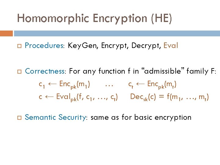 Homomorphic Encryption (HE) Procedures: Key. Gen, Encrypt, Decrypt, Eval Correctness: For any function f