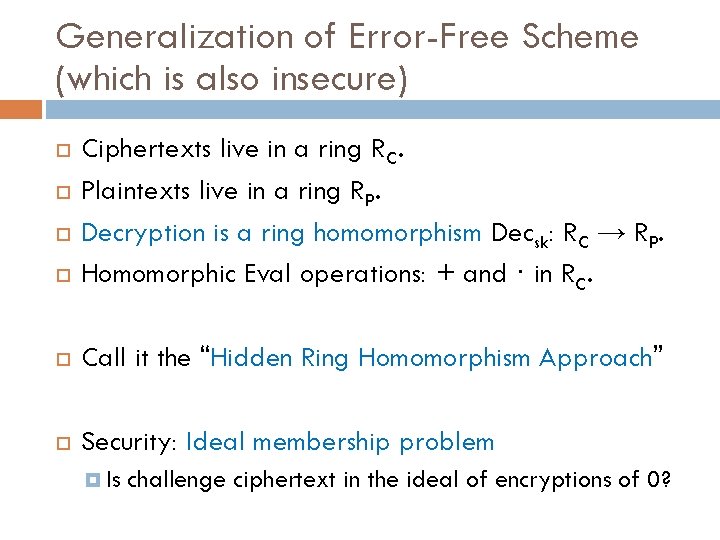 Generalization of Error-Free Scheme (which is also insecure) Ciphertexts live in a ring RC.