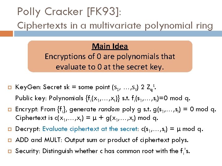 Polly Cracker [FK 93]: Ciphertexts in a multivariate polynomial ring Main Idea Encryptions of