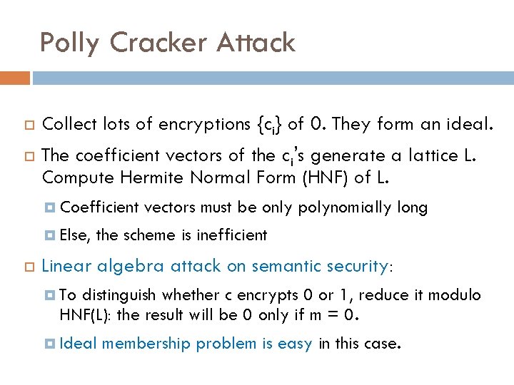 Polly Cracker Attack Collect lots of encryptions {ci} of 0. They form an ideal.