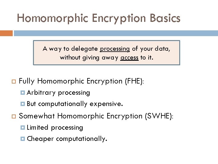 Homomorphic Encryption Basics A way to delegate processing of your data, without giving away